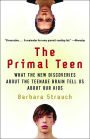 The Primal Teen: What the New Discoveries about the Teenage Brain Tell Us about Our Kids