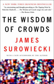 Title: The Wisdom of Crowds: Why the Many Are Smarter Than the Few and How Collective Wisdom Shapes Business, Economies, Societies and Nations, Author: James Surowiecki