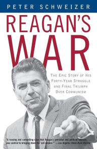 Title: Reagan's War: The Epic Story of His Forty-Year Struggle and Final Triumph Over Communism, Author: Peter Schweizer