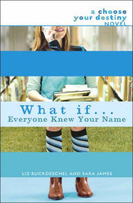 Title: What If . . . Everyone Knew Your Name (Choose Your Destiny Series), Author: Liz Ruckdeschel