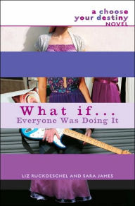 Title: What if . . . Everyone Was Doing It (Choose Your Destiny Series), Author: Liz Ruckdeschel