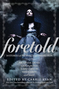 Title: Foretold: 14 Tales of Prophecy and Prediction, Author: Carrie Ryan