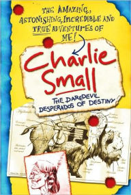 Title: The Daredevil Desperados of Destiny (Charlie Small Series #4), Author: Charlie Small