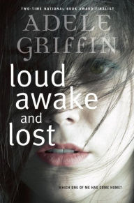 Title: Loud Awake and Lost, Author: Adele Griffin