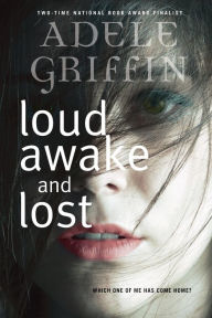 Title: Loud Awake and Lost, Author: Adele Griffin