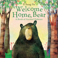 Title: Welcome Home, Bear: A Book of Animal Habitats, Author: Il Sung Na