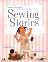 Title: Sewing Stories: Harriet Powers' Journey from Slave to Artist, Author: Barbara Herkert