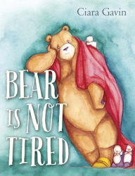 Title: Bear Is Not Tired, Author: Ciara Gavin