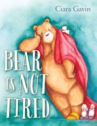 Title: Bear Is Not Tired, Author: Ciara Gavin