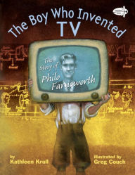 Title: The Boy Who Invented TV: The Story of Philo Farnsworth, Author: Kathleen Krull