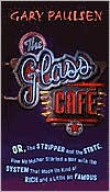 Title: The Glass Cafe: Or the Stripper and the State: How My Mother Started a War with the System That Made Us Kind of Rich and a Little Bit Famous, Author: Gary Paulsen