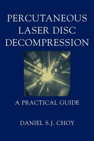 Title: Percutaneous Laser Disc Decompression: A Practical Guide / Edition 1, Author: Daniel S.J. Choy