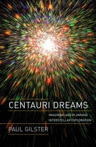 Title: Centauri Dreams: Imagining and Planning Interstellar Exploration, Author: Paul Gilster