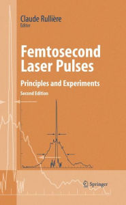 Title: Femtosecond Laser Pulses: Principles and Experiments / Edition 2, Author: Claude Rulliere
