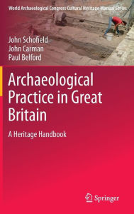 Title: Archaeological Practice in Great Britain: A Heritage Handbook / Edition 1, Author: John Schofield
