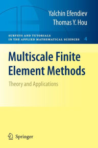 Title: Multiscale Finite Element Methods: Theory and Applications / Edition 1, Author: Yalchin Efendiev