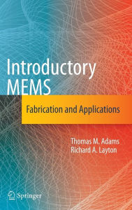 Title: Introductory MEMS: Fabrication and Applications / Edition 1, Author: Thomas M. Adams