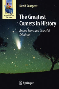 Title: The Greatest Comets in History: Broom Stars and Celestial Scimitars / Edition 1, Author: David A.J. Seargent