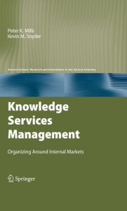 Title: Knowledge Services Management: Organizing Around Internal Markets / Edition 1, Author: Peter K. Mills