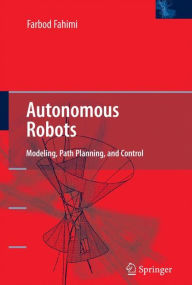 Title: Autonomous Robots: Modeling, Path Planning, and Control / Edition 1, Author: Farbod Fahimi