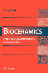 Title: Bioceramics: Properties, Characterizations, and Applications / Edition 1, Author: Joon Park