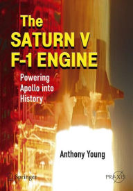 Title: The Saturn V F-1 Engine: Powering Apollo into History / Edition 1, Author: Anthony Young