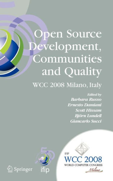 Open Source Development, Communities and Quality: IFIP 20th World Computer Congress, Working Group 2.3 on Open Source Software, September 7-10, 2008, Milano, Italy / Edition 1