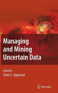 Title: Managing and Mining Uncertain Data / Edition 1, Author: Charu C. Aggarwal