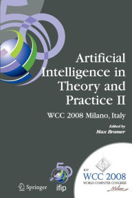 Title: Artificial Intelligence in Theory and Practice II: IFIP 20th World Computer Congress, TC 12: IFIP AI 2008 Stream, September 7-10, 2008, Milano, Italy / Edition 1, Author: Max Bramer