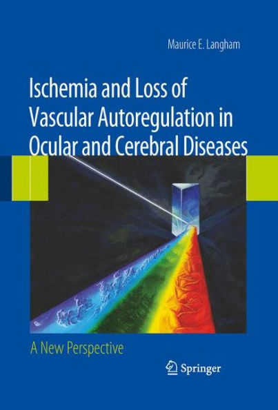 Ischemia and Loss of Vascular Autoregulation in Ocular and Cerebral Diseases: A New Perspective / Edition 1