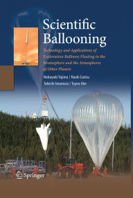 Title: Scientific Ballooning: Technology and Applications of Exploration Balloons Floating in the Stratosphere and the Atmospheres of Other Planets, Author: Nobuyuki Yajima