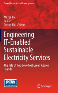 Title: Engineering IT-Enabled Sustainable Electricity Services: The Tale of Two Low-Cost Green Azores Islands / Edition 1, Author: Marija Ilic