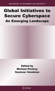 Title: Global Initiatives to Secure Cyberspace: An Emerging Landscape / Edition 1, Author: Michael Portnoy