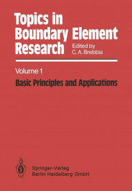 Title: Topics in Boundary Element Research: Volume 1: Basic Principles and Applications, Author: C. A. Brebbia