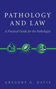 Title: Pathology and Law: A Practical Guide for the Pathologist / Edition 1, Author: Gregory Davis