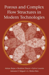 Title: Porous and Complex Flow Structures in Modern Technologies / Edition 1, Author: Adrian Bejan