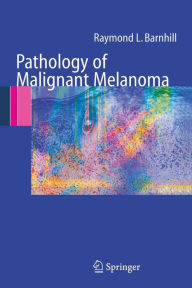 Title: Pathology of Malignant Melanoma / Edition 1, Author: Raymond L. Barnhill