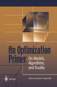 Title: An Optimization Primer: On Models, Algorithms, and Duality / Edition 1, Author: Lawrence Nazareth