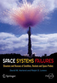 Title: Space Systems Failures: Disasters and Rescues of Satellites, Rocket and Space Probes / Edition 1, Author: David M. Harland