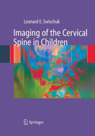 Title: Imaging of the Cervical Spine in Children / Edition 1, Author: Leonard E. Swischuk