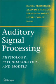 Title: Auditory Signal Processing: Physiology, Psychoacoustics, and Models / Edition 1, Author: Daniel Pressnitzer