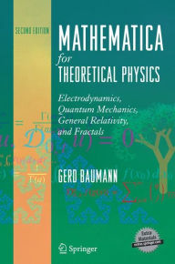 Title: Mathematica for Theoretical Physics: Electrodynamics, Quantum Mechanics, General Relativity, and Fractals / Edition 2, Author: Gerd Baumann