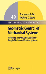 Title: Geometric Control of Mechanical Systems: Modeling, Analysis, and Design for Simple Mechanical Control Systems / Edition 1, Author: Francesco Bullo