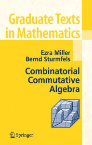 Title: Combinatorial Commutative Algebra / Edition 1, Author: Ezra Miller