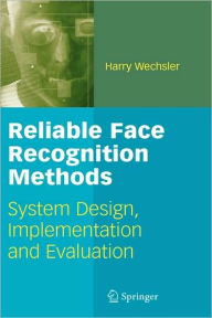 Title: Reliable Face Recognition Methods: System Design, Implementation and Evaluation / Edition 1, Author: Harry Wechsler