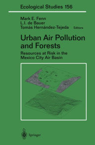 Title: Urban Air Pollution and Forests: Resources at Risk in the Mexico City Air Basin, Author: Mark E. Fenn