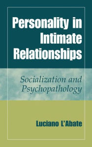 Title: Personality in Intimate Relationships: Socialization and Psychopathology / Edition 1, Author: Luciano L'Abate