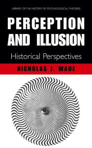 Title: Perception and Illusion: Historical Perspectives / Edition 1, Author: N.J. Wade