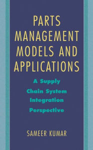 Title: Parts Management Models and Applications: A Supply Chain System Integration Perspective / Edition 1, Author: Sameer Kumar