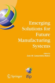 Title: Emerging Solutions for Future Manufacturing Systems: IFIP TC 5 / WG 5.5. Sixth IFIP International Conference on Information Technology for Balanced Automation Systems in Manufacturing and Services, 27-29 September 2004, Vienna, Austria, Author: Luis M. Camarinha-Matos